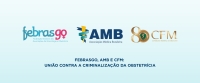FEBRASGO, AMB e CFM: uni&atilde;o contra a criminaliza&ccedil;&atilde;o da obstetr&iacute;cia