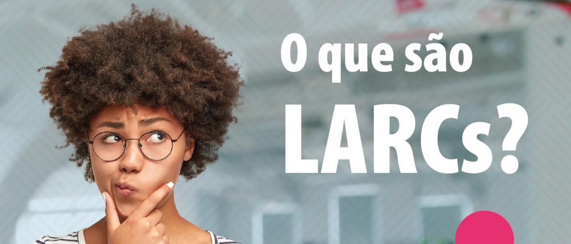 O que são LARC’s?